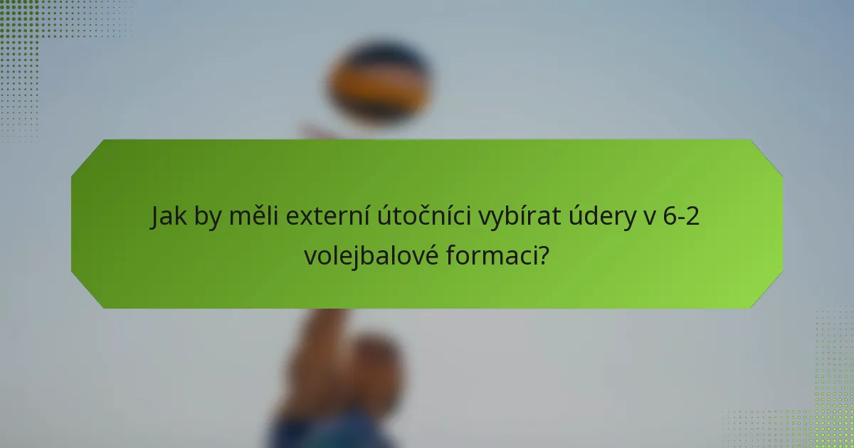Jak by měli externí útočníci vybírat údery v 6-2 volejbalové formaci?