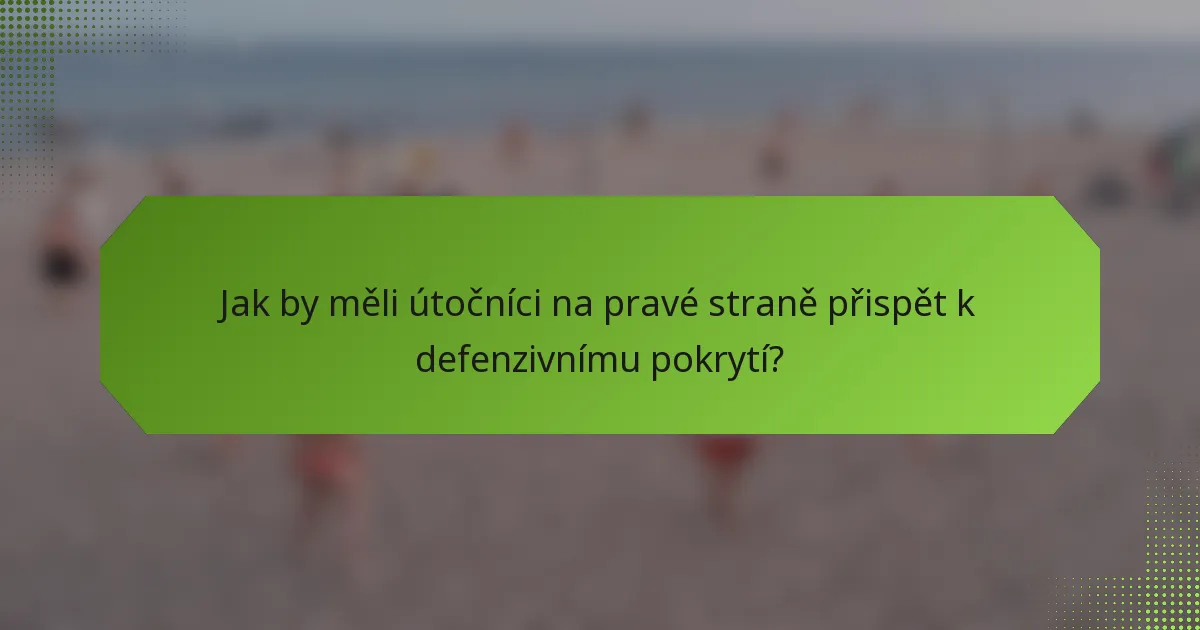 Jak by měli útočníci na pravé straně přispět k defenzivnímu pokrytí?