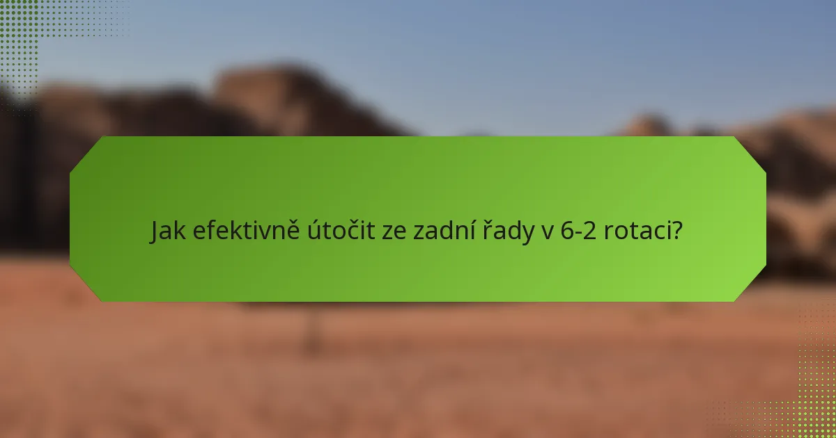 Jak efektivně útočit ze zadní řady v 6-2 rotaci?