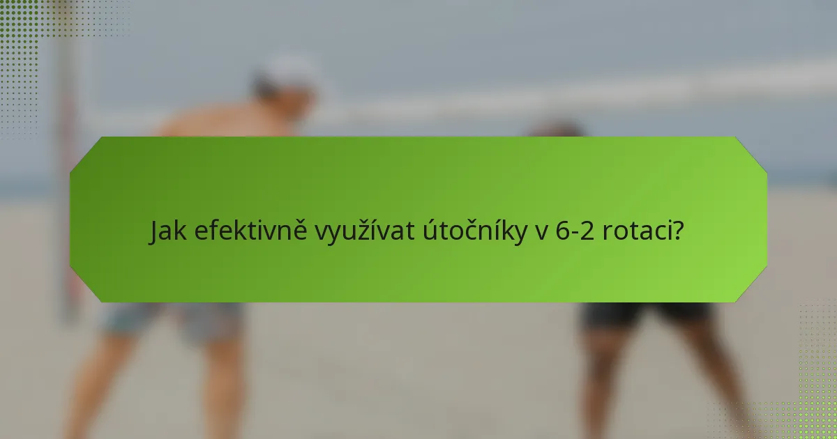 Jak efektivně využívat útočníky v 6-2 rotaci?