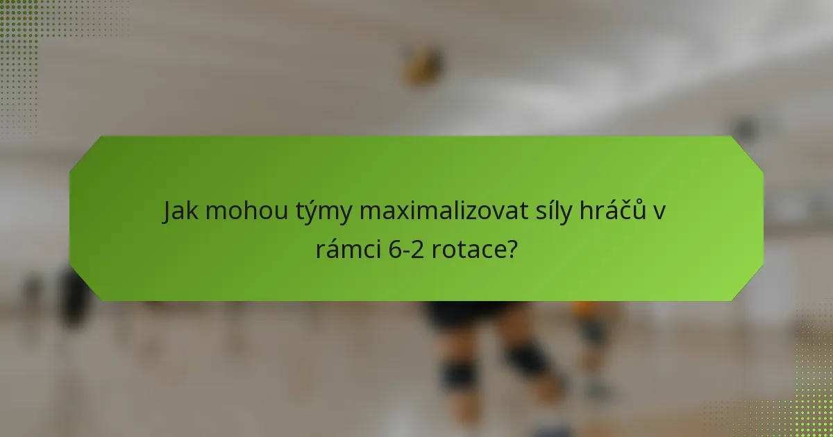 Jak mohou týmy maximalizovat síly hráčů v rámci 6-2 rotace?
