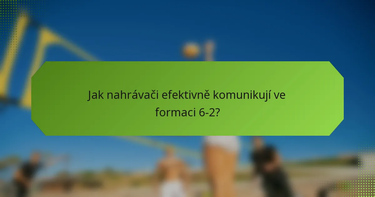 Jak nahrávači efektivně komunikují ve formaci 6-2?