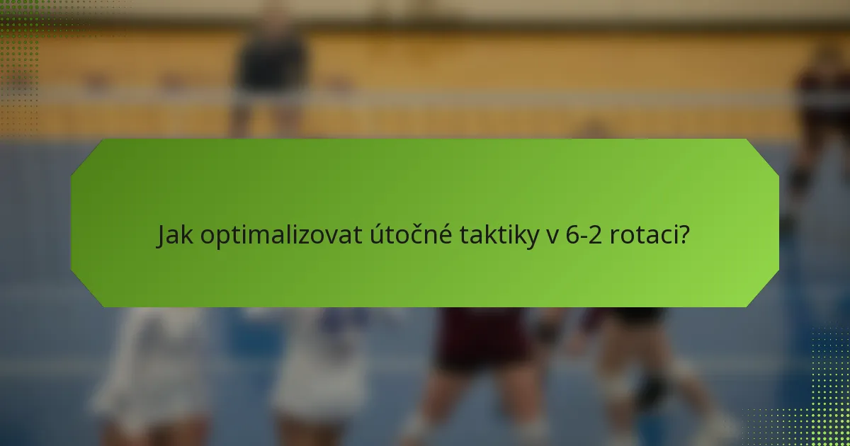 Jak optimalizovat útočné taktiky v 6-2 rotaci?