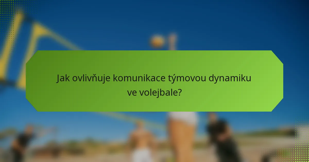 Jak ovlivňuje komunikace týmovou dynamiku ve volejbale?