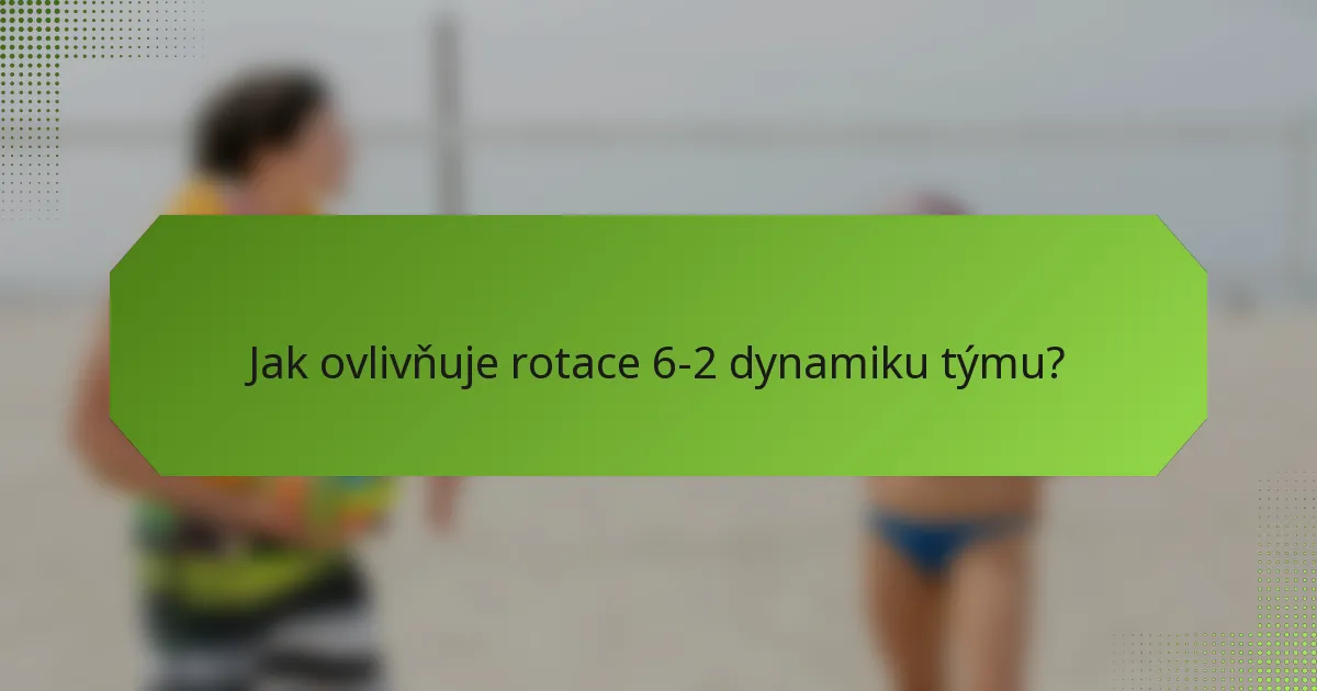Jak ovlivňuje rotace 6-2 dynamiku týmu?