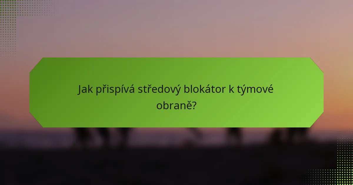 Jak přispívá středový blokátor k týmové obraně?