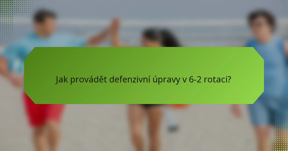 Jak provádět defenzivní úpravy v 6-2 rotaci?
