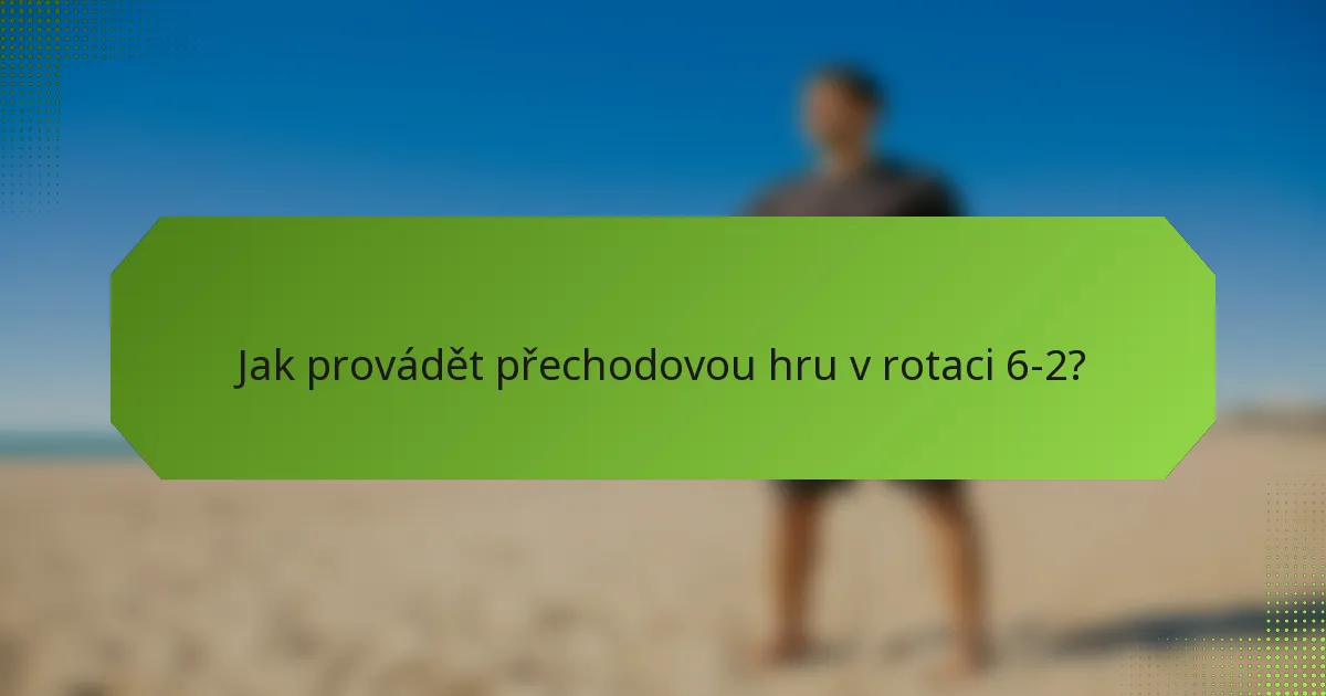 Jak provádět přechodovou hru v rotaci 6-2?