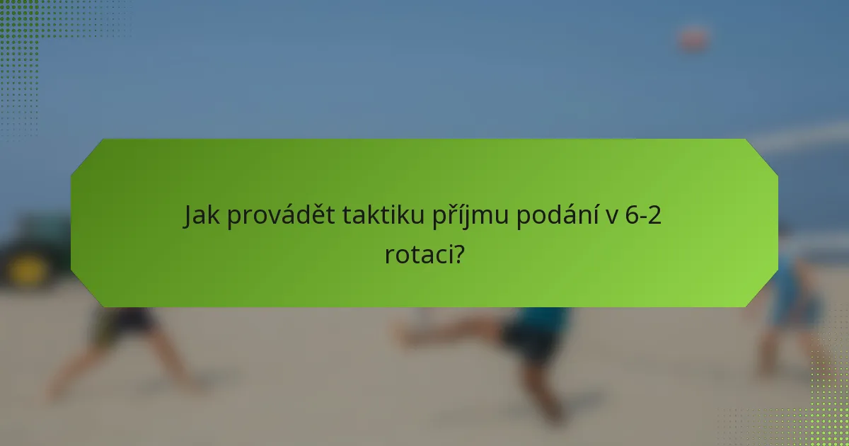 Jak provádět taktiku příjmu podání v 6-2 rotaci?