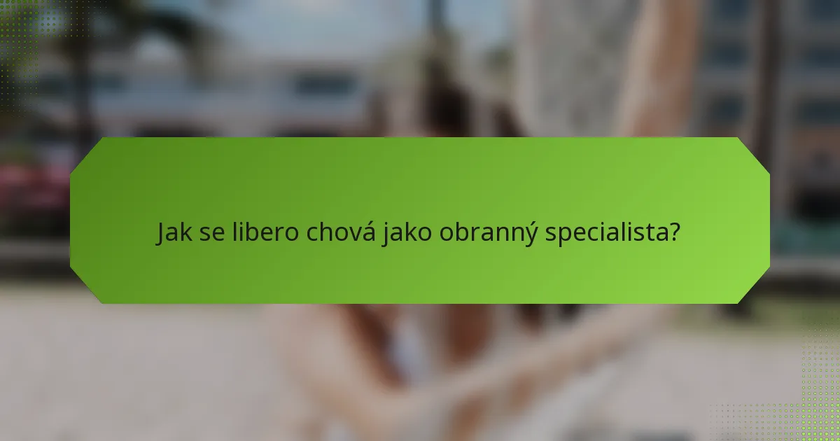 Jak se libero chová jako obranný specialista?