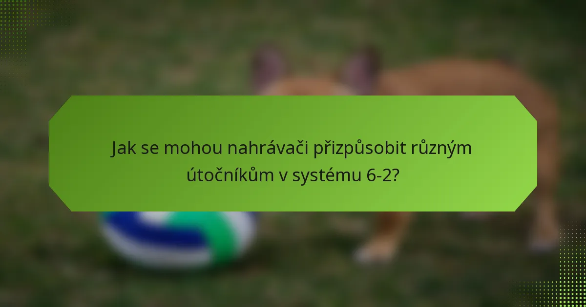 Jak se mohou nahrávači přizpůsobit různým útočníkům v systému 6-2?