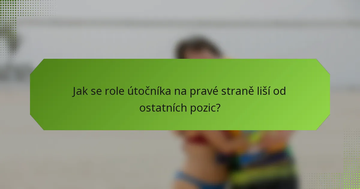 Jak se role útočníka na pravé straně liší od ostatních pozic?
