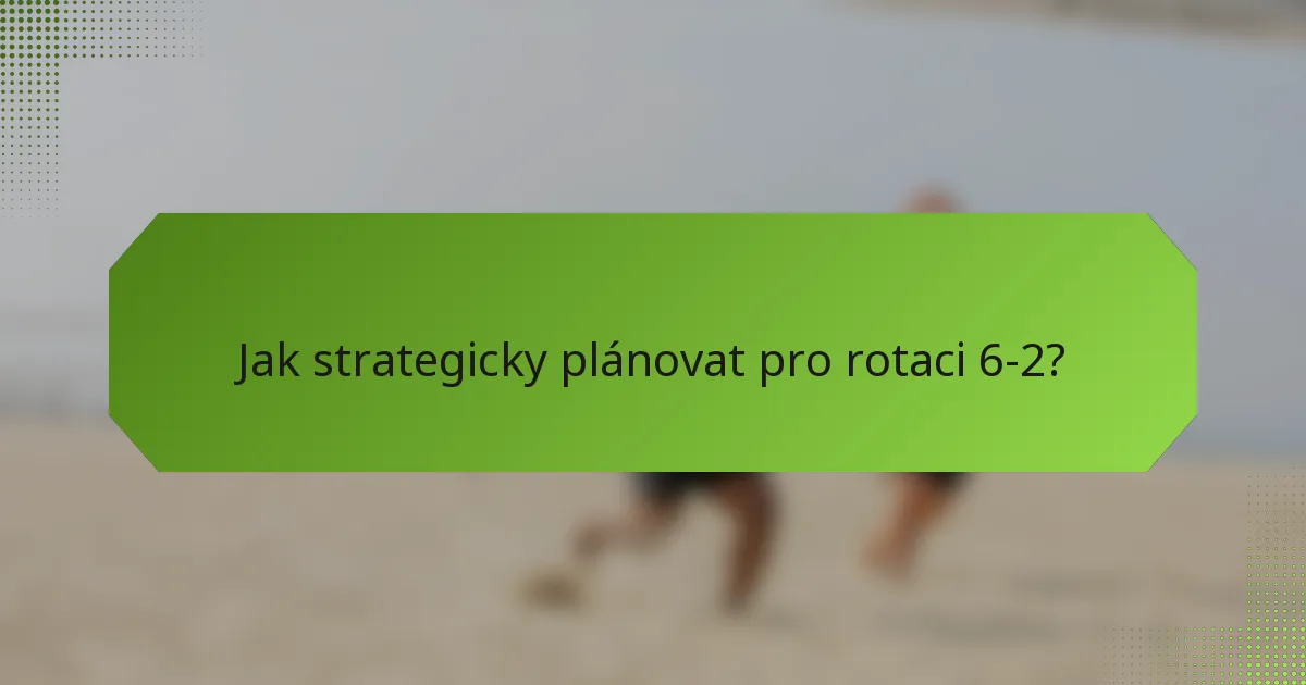 Jak strategicky plánovat pro rotaci 6-2?