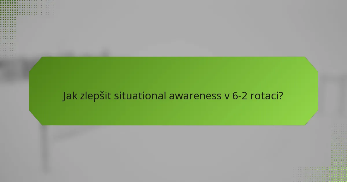Jak zlepšit situational awareness v 6-2 rotaci?