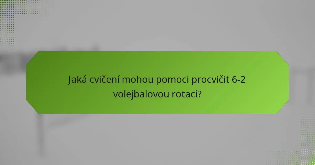 Jaká cvičení mohou pomoci procvičit 6-2 volejbalovou rotaci?