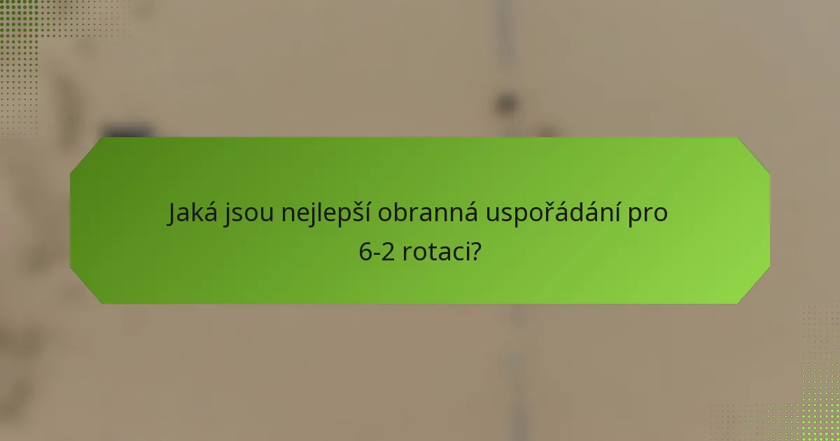 Jaká jsou nejlepší obranná uspořádání pro 6-2 rotaci?