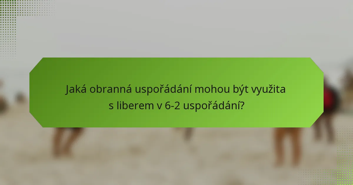 Jaká obranná uspořádání mohou být využita s liberem v 6-2 uspořádání?