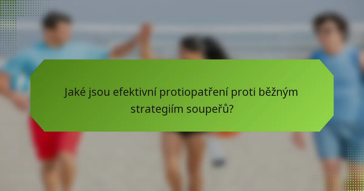 Jaké jsou efektivní protiopatření proti běžným strategiím soupeřů?