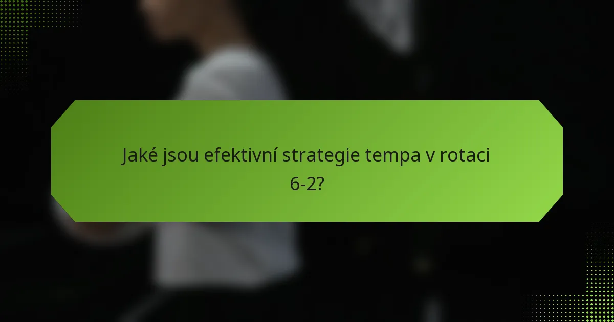Jaké jsou efektivní strategie tempa v rotaci 6-2?