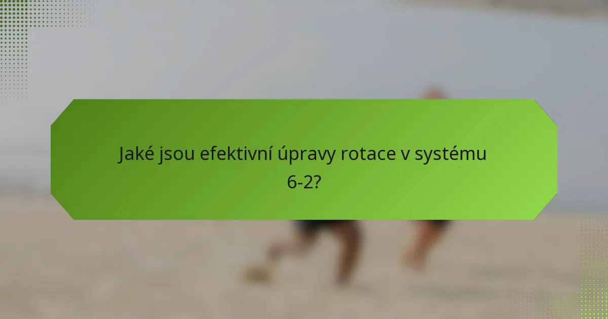 Jaké jsou efektivní úpravy rotace v systému 6-2?