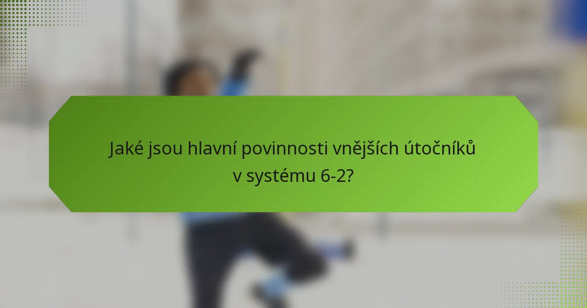 Jaké jsou hlavní povinnosti vnějších útočníků v systému 6-2?