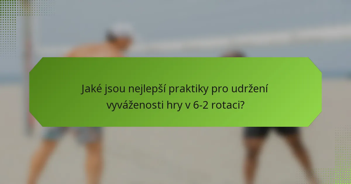 Jaké jsou nejlepší praktiky pro udržení vyváženosti hry v 6-2 rotaci?