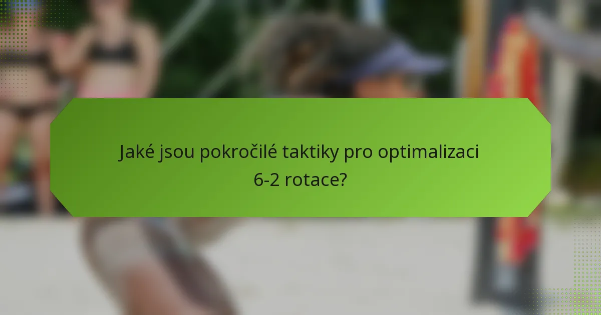 Jaké jsou pokročilé taktiky pro optimalizaci 6-2 rotace?