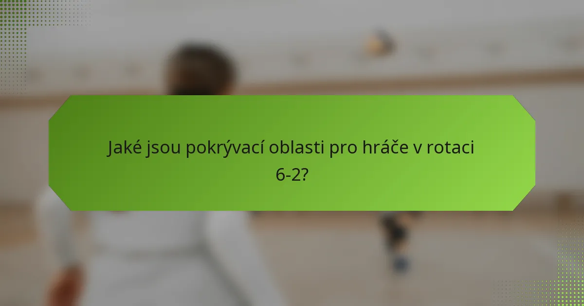 Jaké jsou pokrývací oblasti pro hráče v rotaci 6-2?