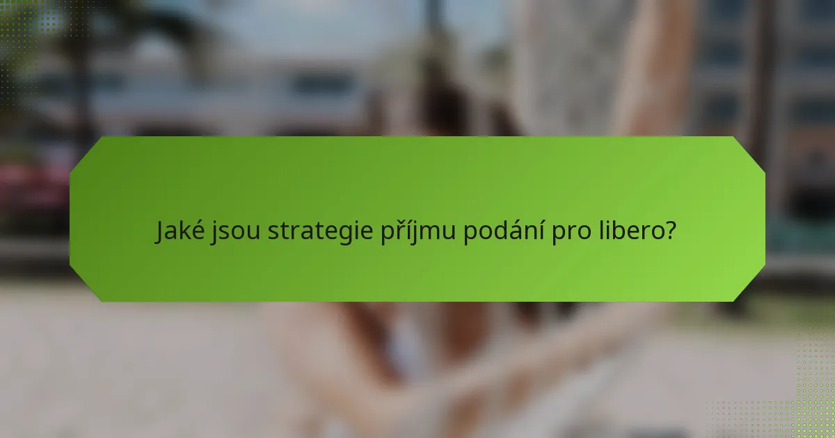 Jaké jsou strategie příjmu podání pro libero?