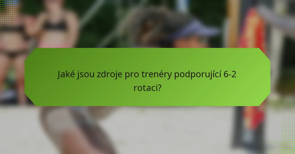 Jaké jsou zdroje pro trenéry podporující 6-2 rotaci?