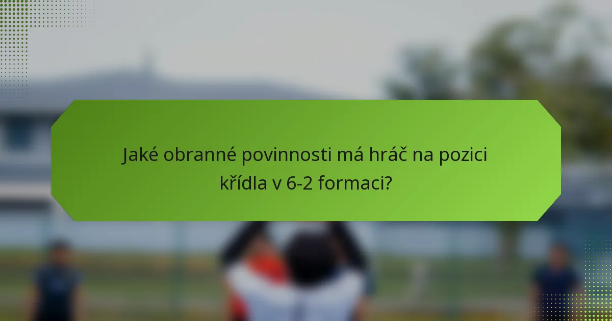 Jaké obranné povinnosti má hráč na pozici křídla v 6-2 formaci?