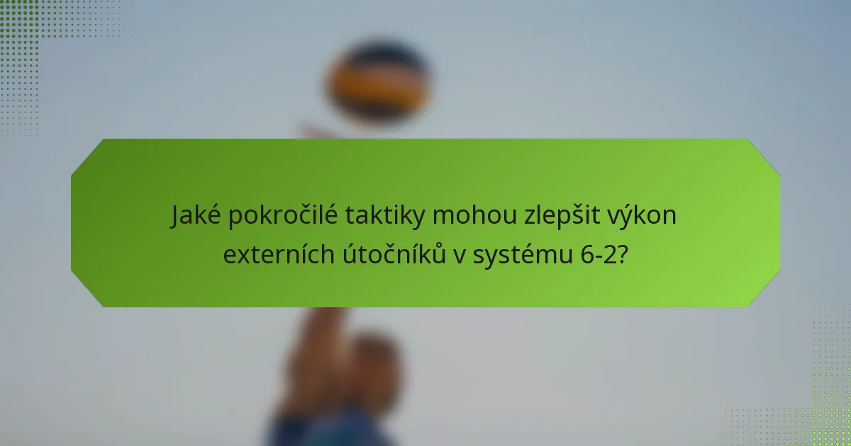 Jaké pokročilé taktiky mohou zlepšit výkon externích útočníků v systému 6-2?
