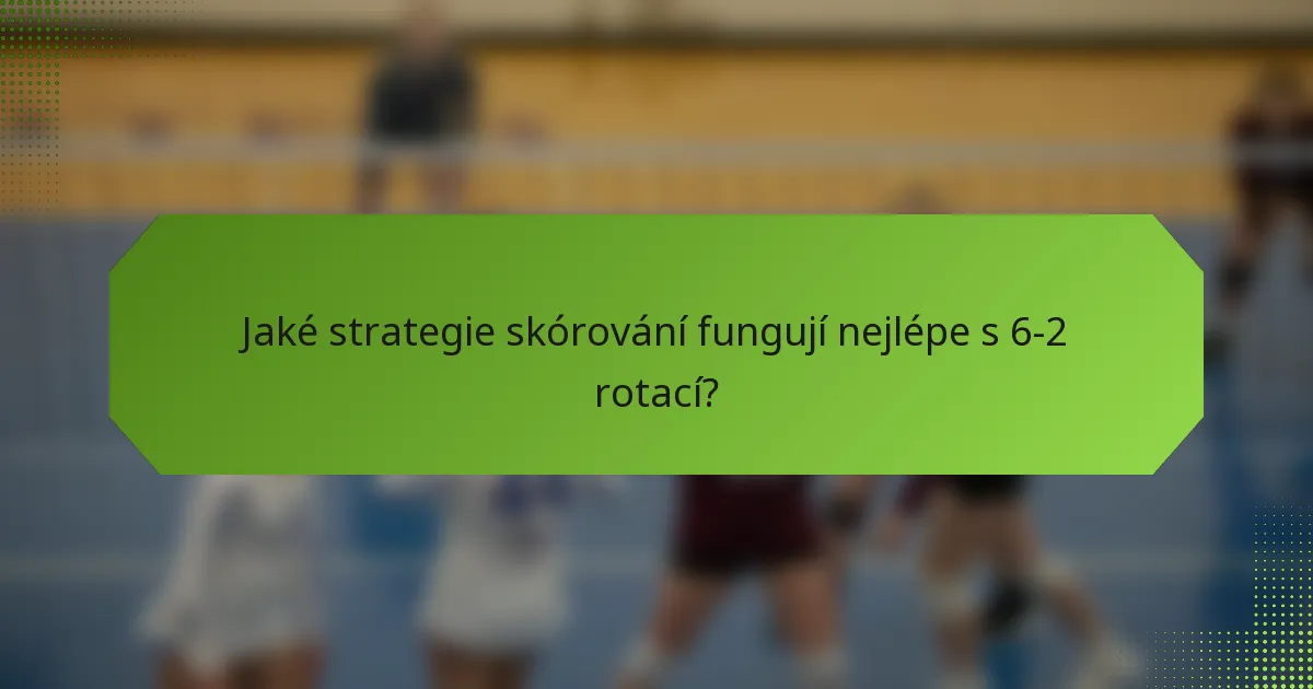Jaké strategie skórování fungují nejlépe s 6-2 rotací?