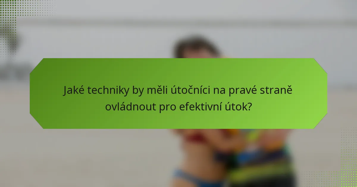 Jaké techniky by měli útočníci na pravé straně ovládnout pro efektivní útok?