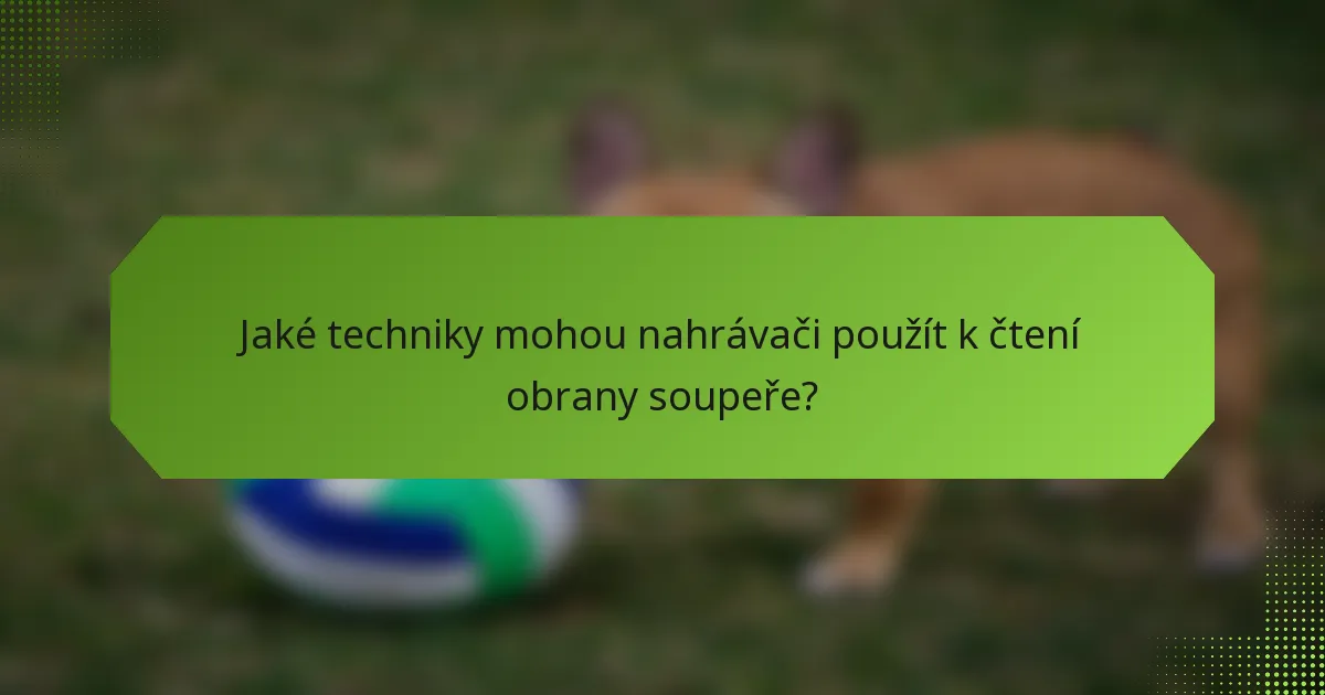 Jaké techniky mohou nahrávači použít k čtení obrany soupeře?