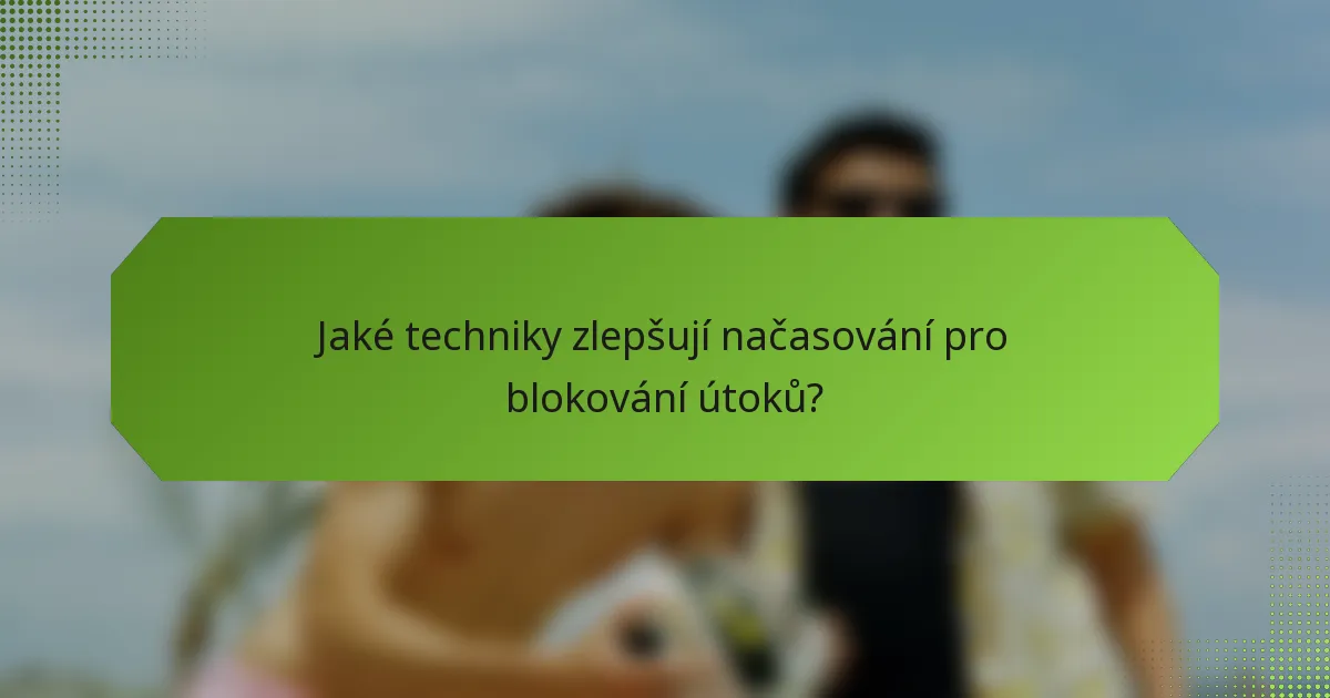 Jaké techniky zlepšují načasování pro blokování útoků?