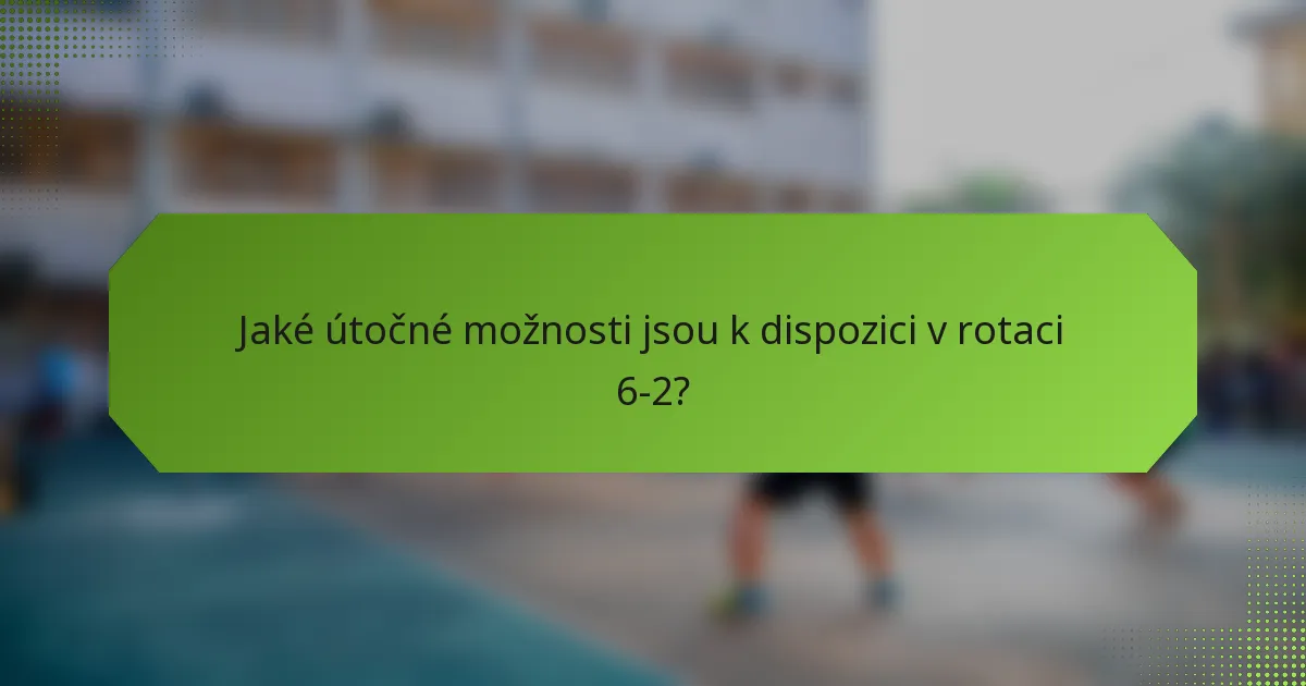 Jaké útočné možnosti jsou k dispozici v rotaci 6-2?