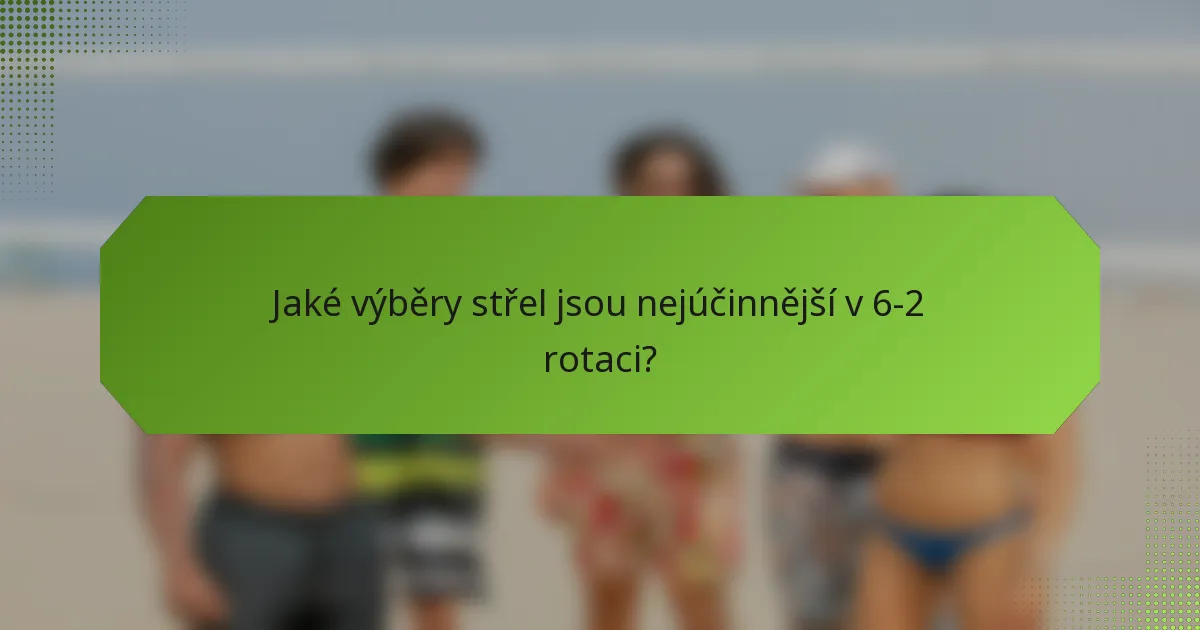 Jaké výběry střel jsou nejúčinnější v 6-2 rotaci?