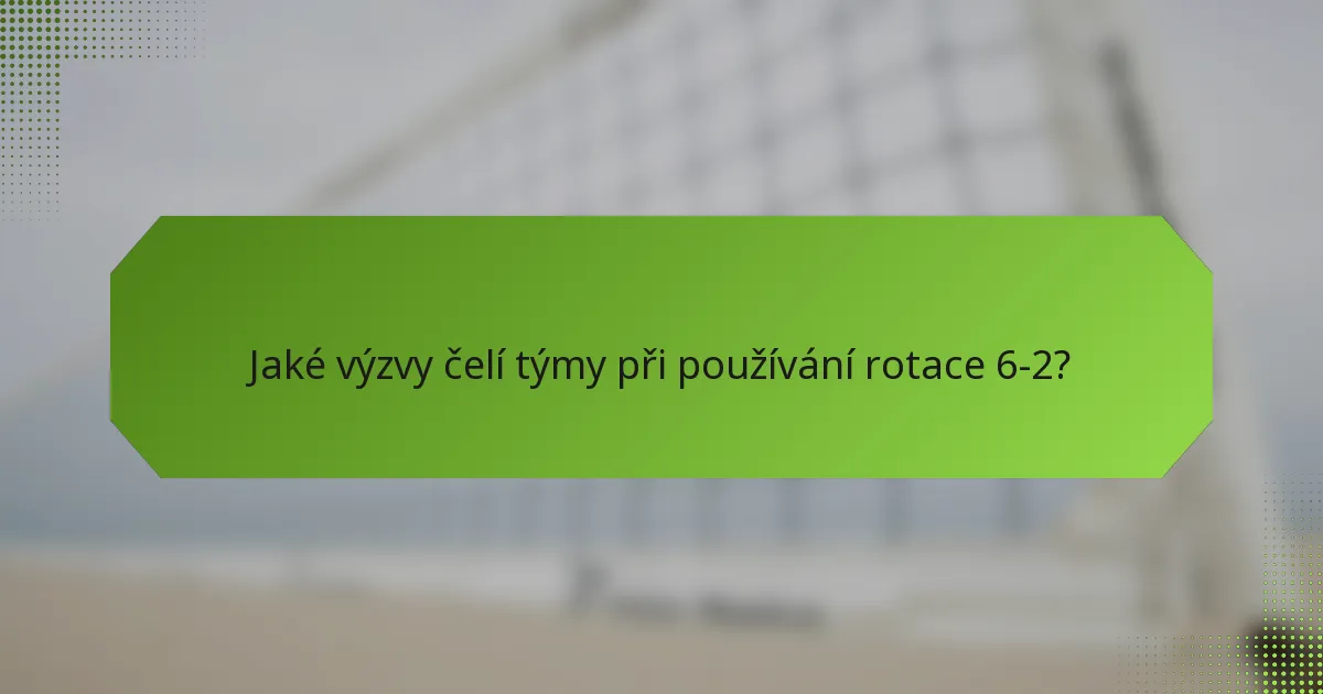 Jaké výzvy čelí týmy při používání rotace 6-2?
